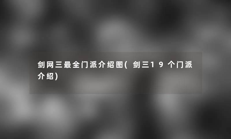 剑网三全门派介绍图(剑三19个门派介绍)