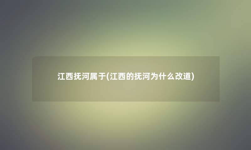 江西抚河属于(江西的抚河为什么改道)