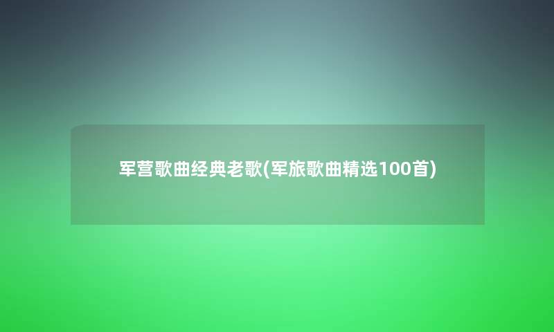 军营歌曲经典老歌(军旅歌曲精选几首)