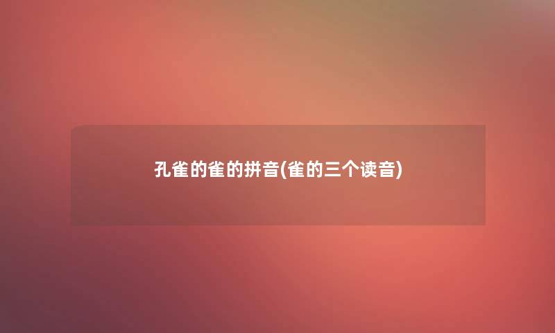孔雀的雀的拼音(雀的三个读音)