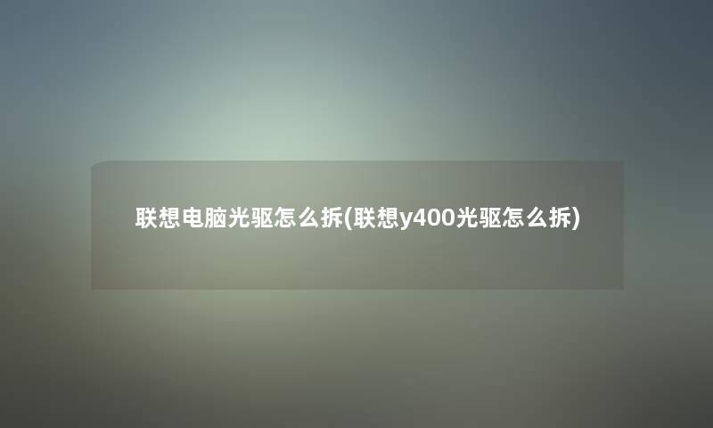 联想电脑光驱怎么拆(联想y400光驱怎么拆)