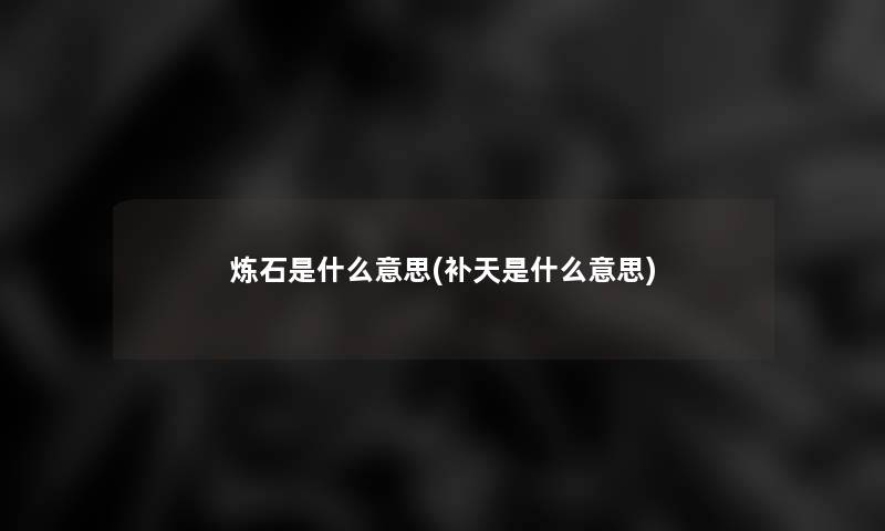 炼石是什么意思(补天是什么意思)