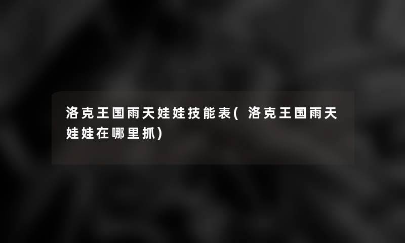 洛克王国雨天娃娃技能表(洛克王国雨天娃娃在哪里抓)