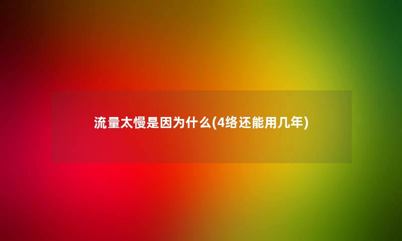 流量太慢是因为什么(4络还能用几年)