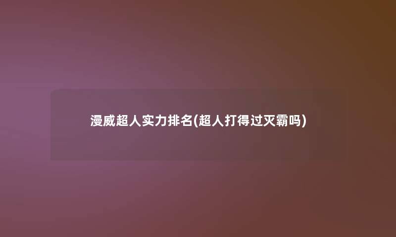 漫威超人实力推荐(超人打得过灭霸吗)