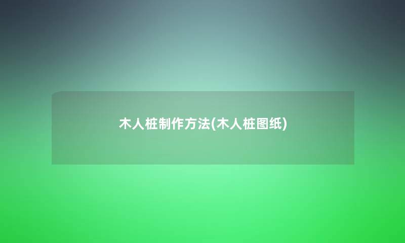 木人桩制作方法(木人桩图纸)