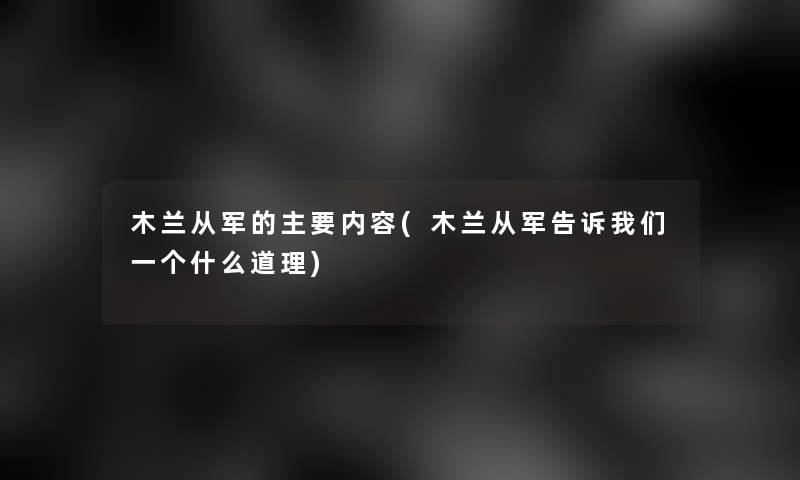 木兰从军的主要内容(木兰从军告诉我们一个什么道理)