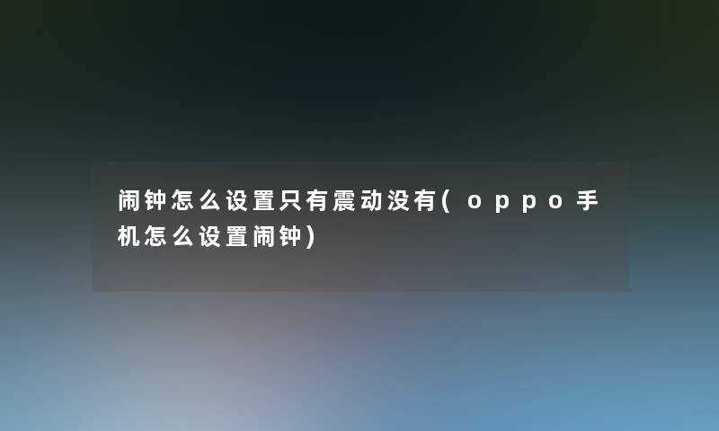 闹钟怎么设置只有震动没有(oppo手机怎么设置闹钟)