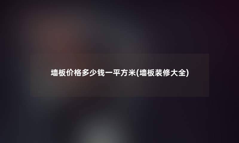 墙板价格多少钱一平方米(墙板装修大全)