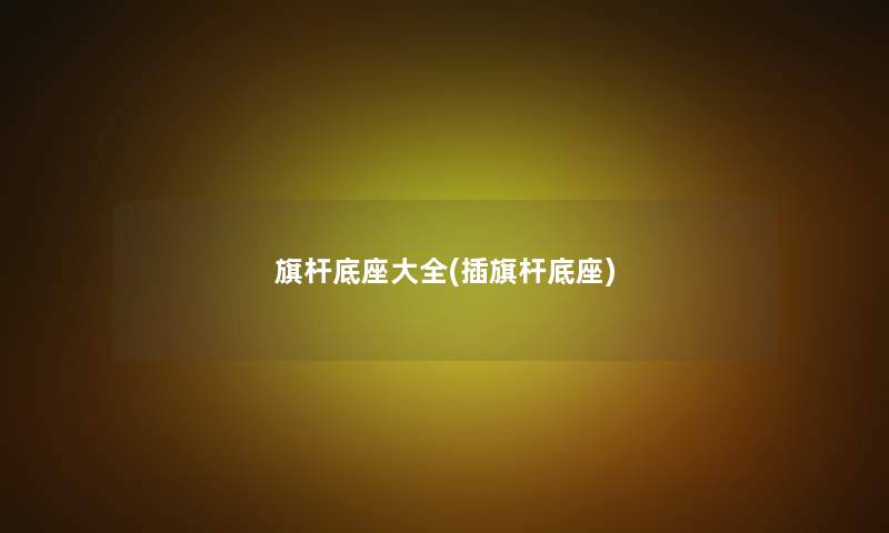 旗杆底座大全(插旗杆底座)