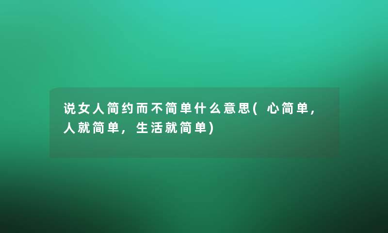 说女人简约而不简单什么意思(心简单,人就简单,生活就简单)