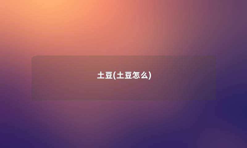 土豆(土豆怎么)