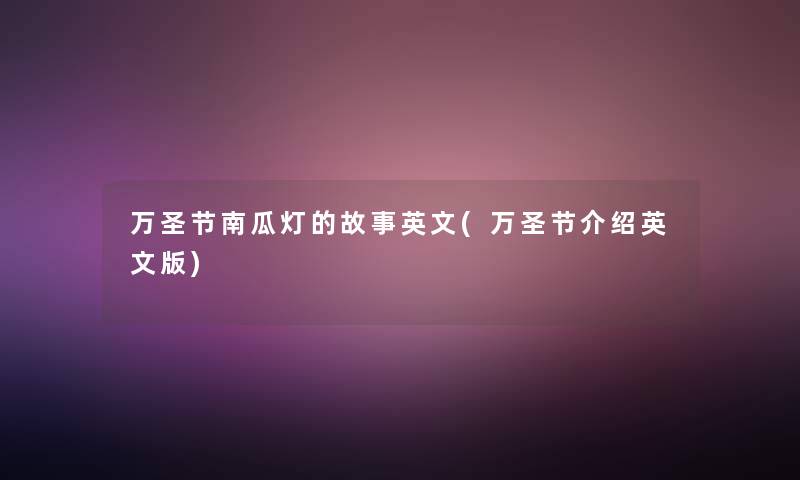 万圣节南瓜灯的故事英文(万圣节介绍英文版)
