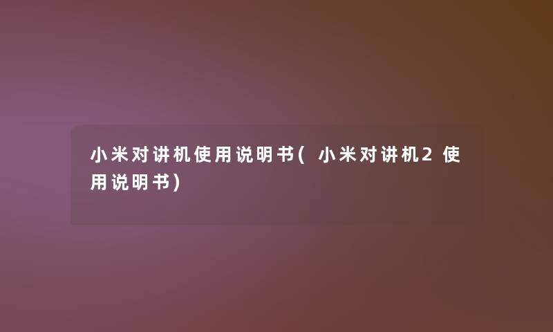小米对讲机使用说明书(小米对讲机2使用说明书)