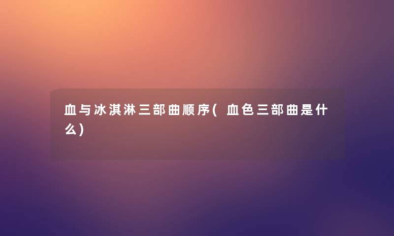 血与冰淇淋三部曲顺序(血色三部曲是什么)