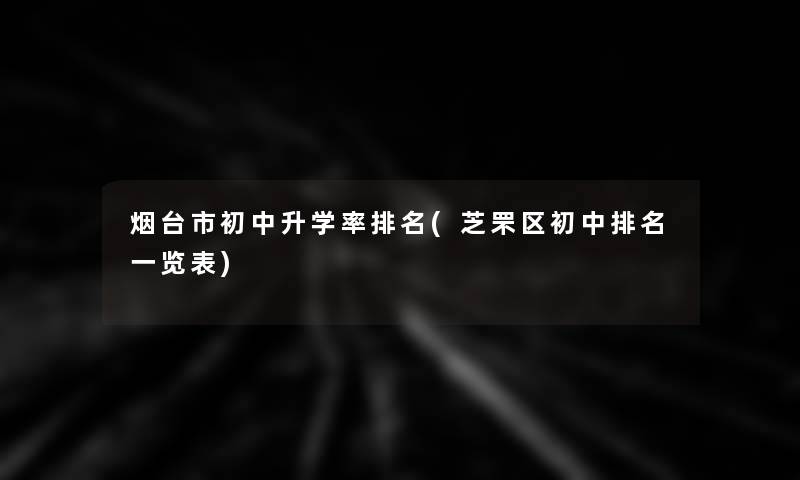 烟台市初中升学率推荐(芝罘区初中推荐一览表)
