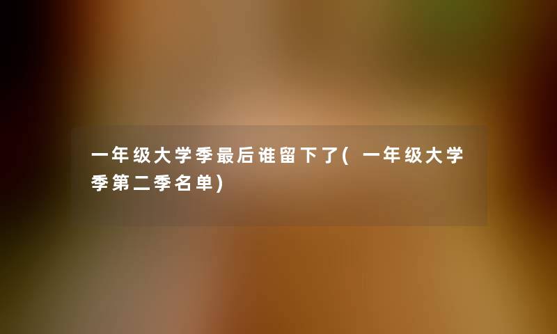 一年级大学季后谁留下了(一年级大学季第二季名单)