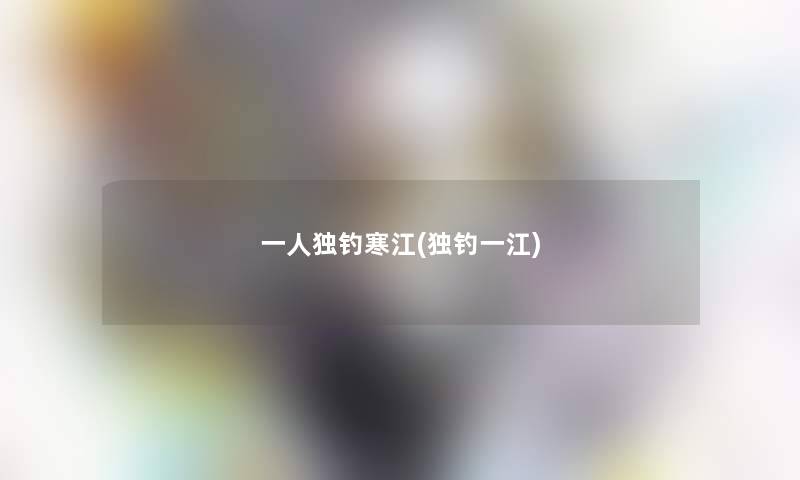 一人独钓寒江(独钓一江)