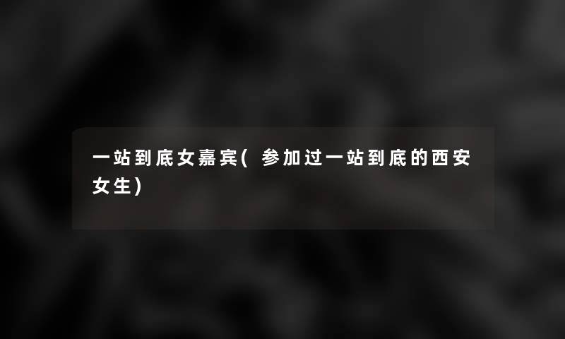 一站到底女嘉宾(参加过一站到底的西安女生)