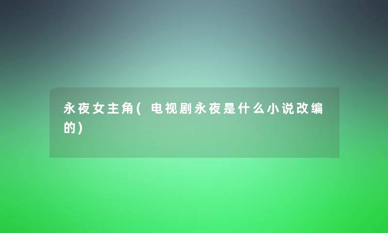 永夜女主角(电视剧永夜是什么小说改编的)