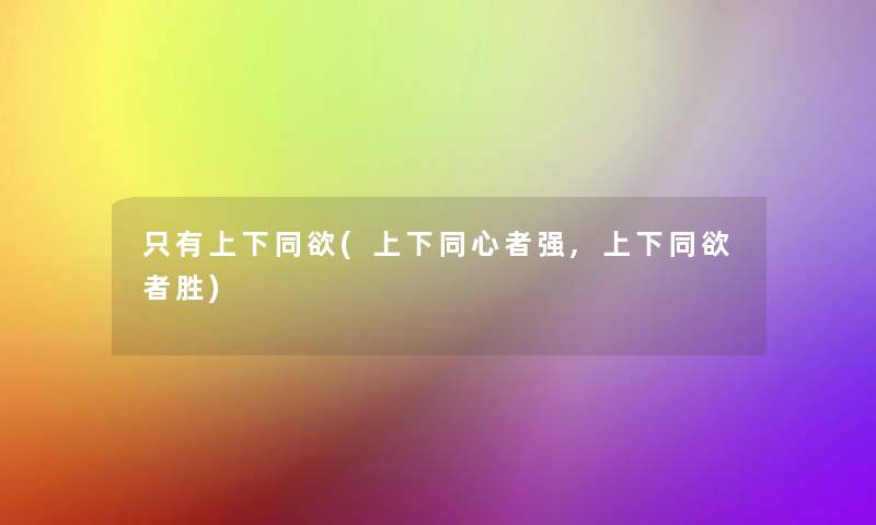 只有上下同欲(上下同心者强,上下同欲者胜)