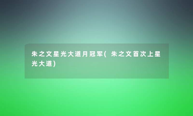 朱之文星光大道月冠军(朱之文首次上星光大道)