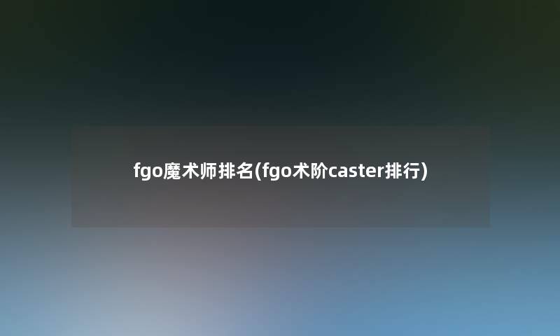 fgo魔术师推荐(fgo术阶caster整理)