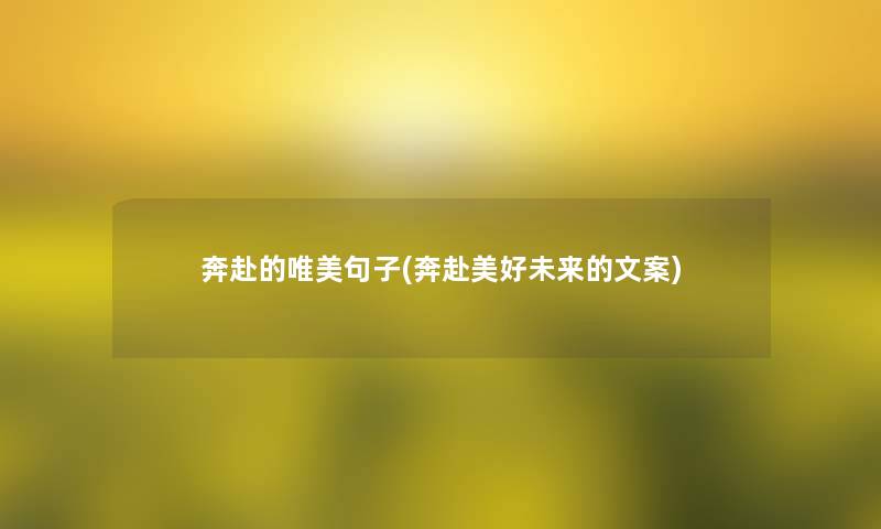 奔赴的唯美句子(奔赴美好未来的文案)