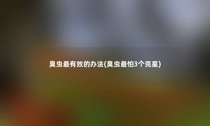 臭虫有效的办法(臭虫怕3个克星)