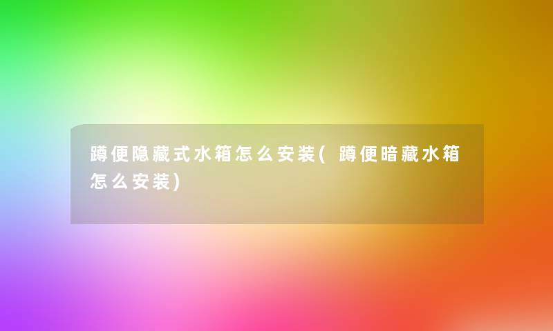 蹲便隐藏式水箱怎么安装(蹲便暗藏水箱怎么安装)
