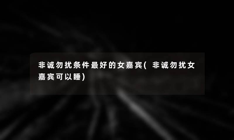 非诚勿扰条件好的女嘉宾(非诚勿扰女嘉宾可以睡)