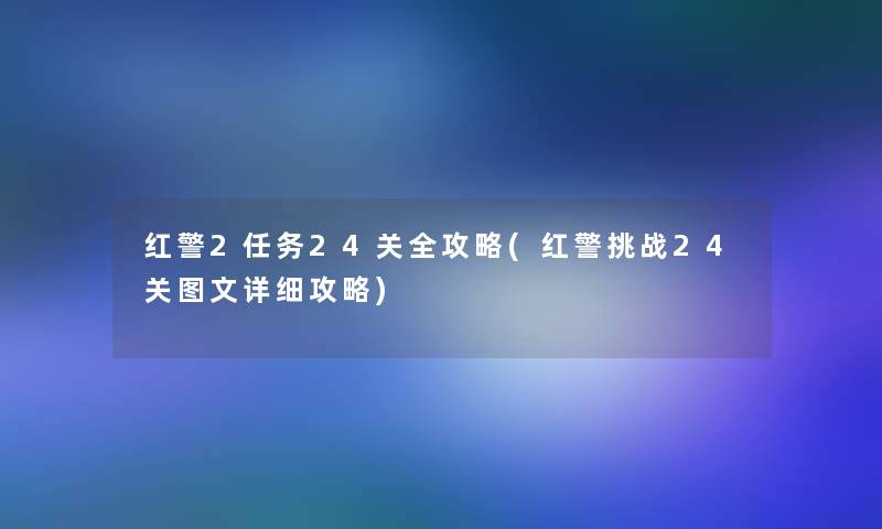 红警2任务24关全攻略(红警挑战24关讲解详细攻略)