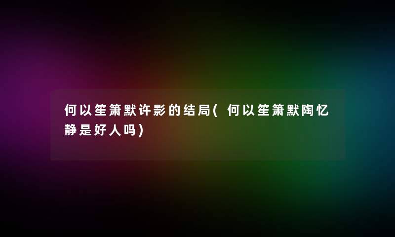 何以笙箫默许影的结局(何以笙箫默陶忆静是好人吗)