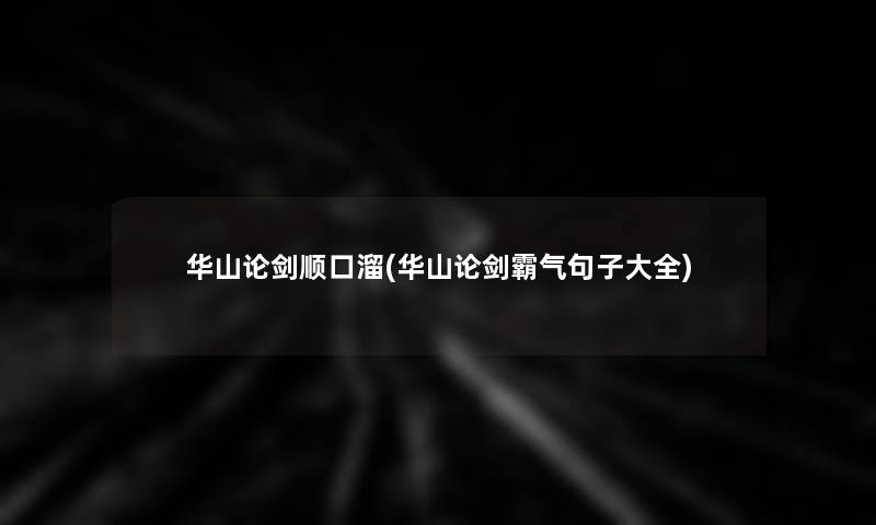 华山论剑顺口溜(华山论剑霸气句子大全)