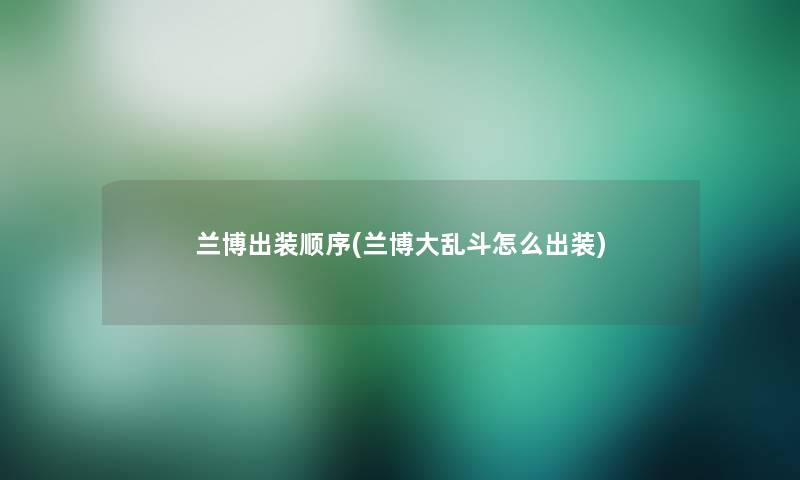 兰博出装顺序(兰博大乱斗怎么出装)