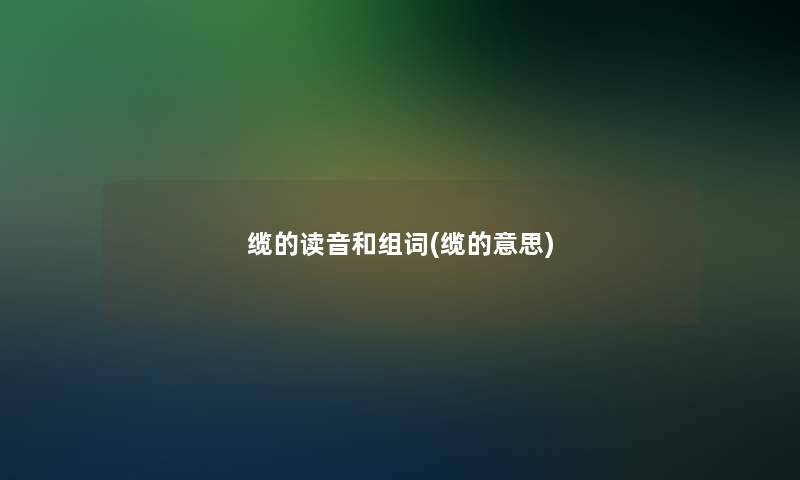 缆的读音和组词(缆的意思)