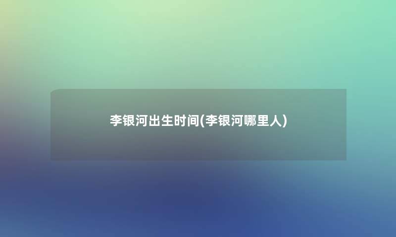 李银河出生时间(李银河哪里人)
