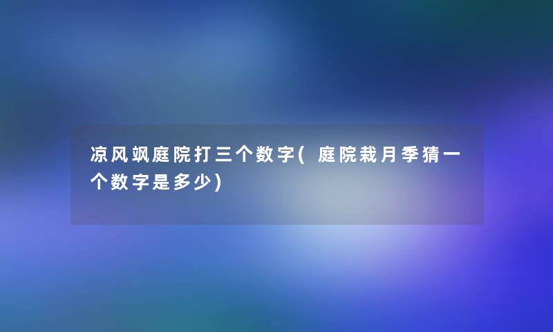 凉风飒庭院打三个数字(庭院栽月季猜一个数字是多少)