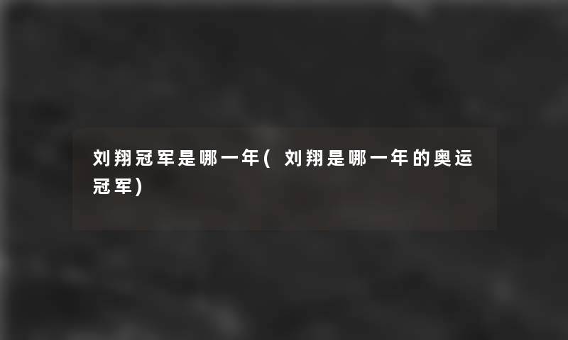 刘翔冠军是哪一年(刘翔是哪一年的奥运冠军)