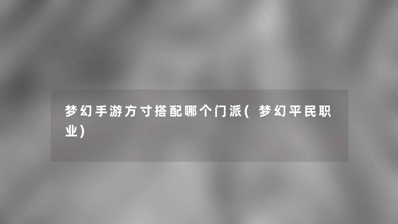 梦幻手游方寸搭配哪个门派(梦幻平民职业)
