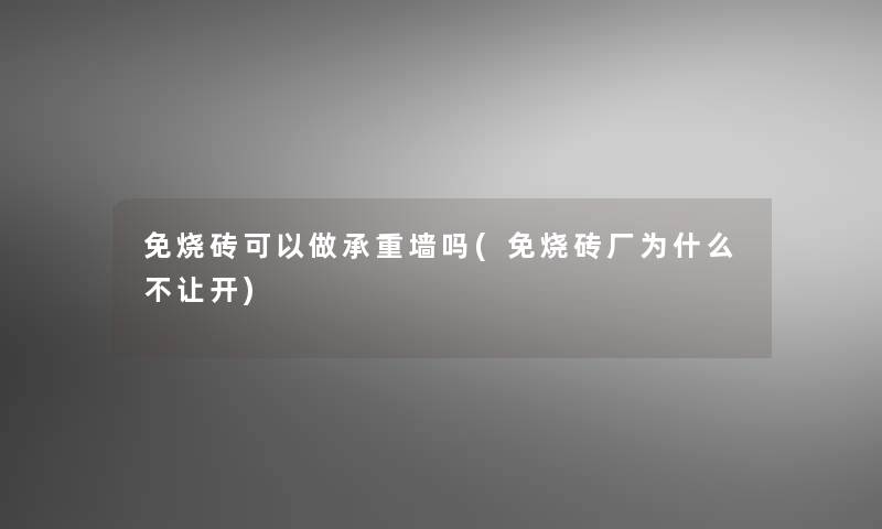 免烧砖可以做承重墙吗(免烧砖厂为什么不让开)