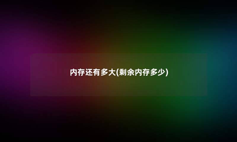 内存还有多大(剩余内存多少)