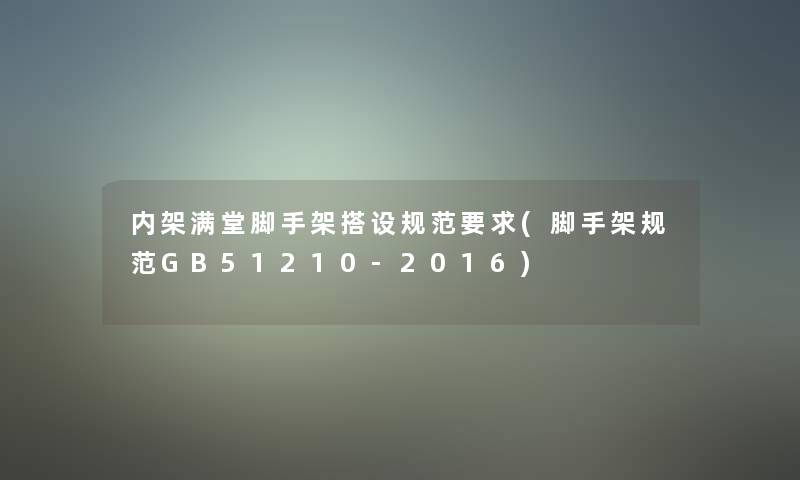 内架满堂脚手架搭设规范要求(脚手架规范GB51210-2016)