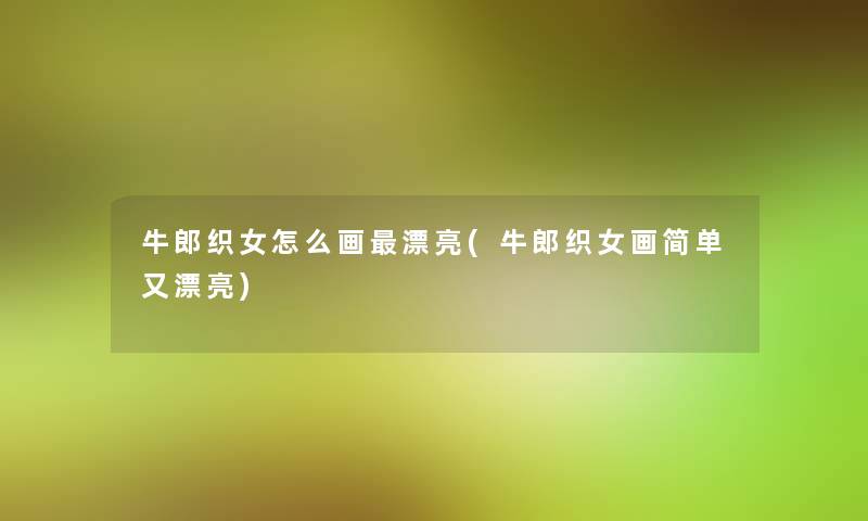 牛郎织女怎么画漂亮(牛郎织女画简单又漂亮)
