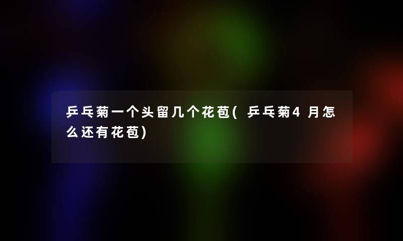 乒乓菊一个头留几个花苞(乒乓菊4月怎么还有花苞)