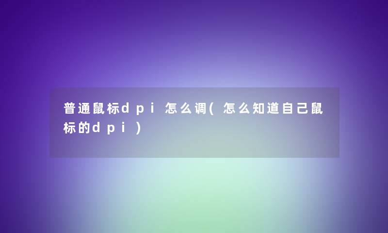 普通鼠标dpi怎么调(怎么知道自己鼠标的dpi)