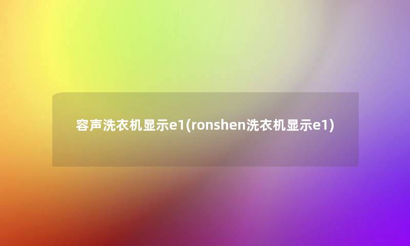 容声洗衣机显示e1(ronshen洗衣机显示e1)