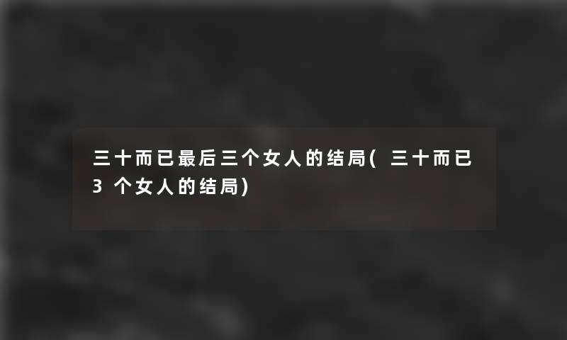 三十而已后三个女人的结局(三十而已3个女人的结局)