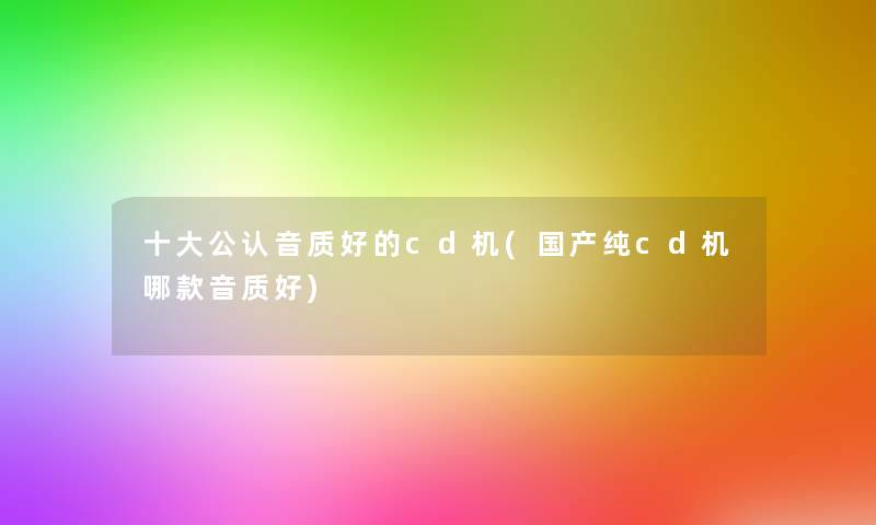 一些不错音质好的cd机(国产纯cd机哪款音质好)