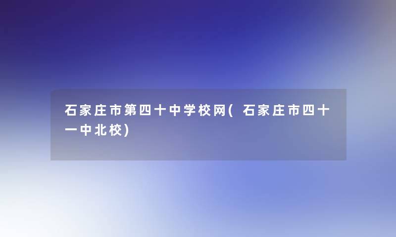 石家庄市第四十中学校网(石家庄市四十一中北校)